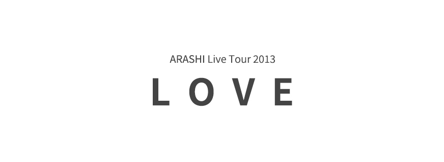 ARASHI Live Tour 2013 “LOVE”